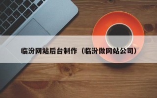 双鸭山临汾网站后台制作（临汾做网站公司）
