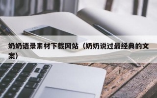 双鸭山奶奶语录素材下载网站（奶奶说过最经典的文案）