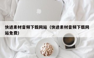 双鸭山快进素材音频下载网站（快进素材音频下载网站免费）