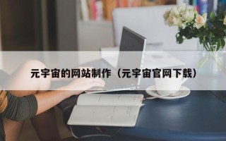 双鸭山元宇宙的网站制作（元宇宙官网下载）