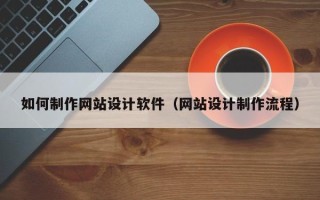双鸭山如何制作网站设计软件（网站设计制作流程）
