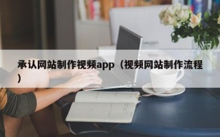 双鸭山承认网站制作视频app（视频网站制作流程）