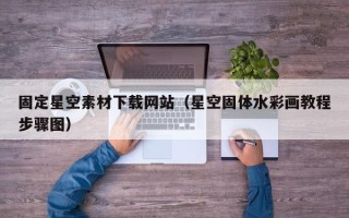 双鸭山固定星空素材下载网站（星空固体水彩画教程步骤图）